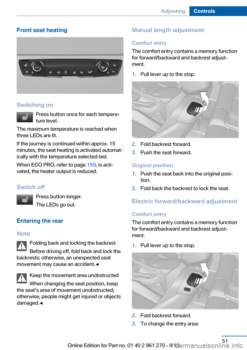 BMW 2 SERIES COUPE 2015 F22 Owners Manual Front seat heating
Switching onPress button once for each tempera‐
ture level.
The maximum temperature is reached when
three LEDs are lit.
If the journey is continued within approx. 15
minutes, the 