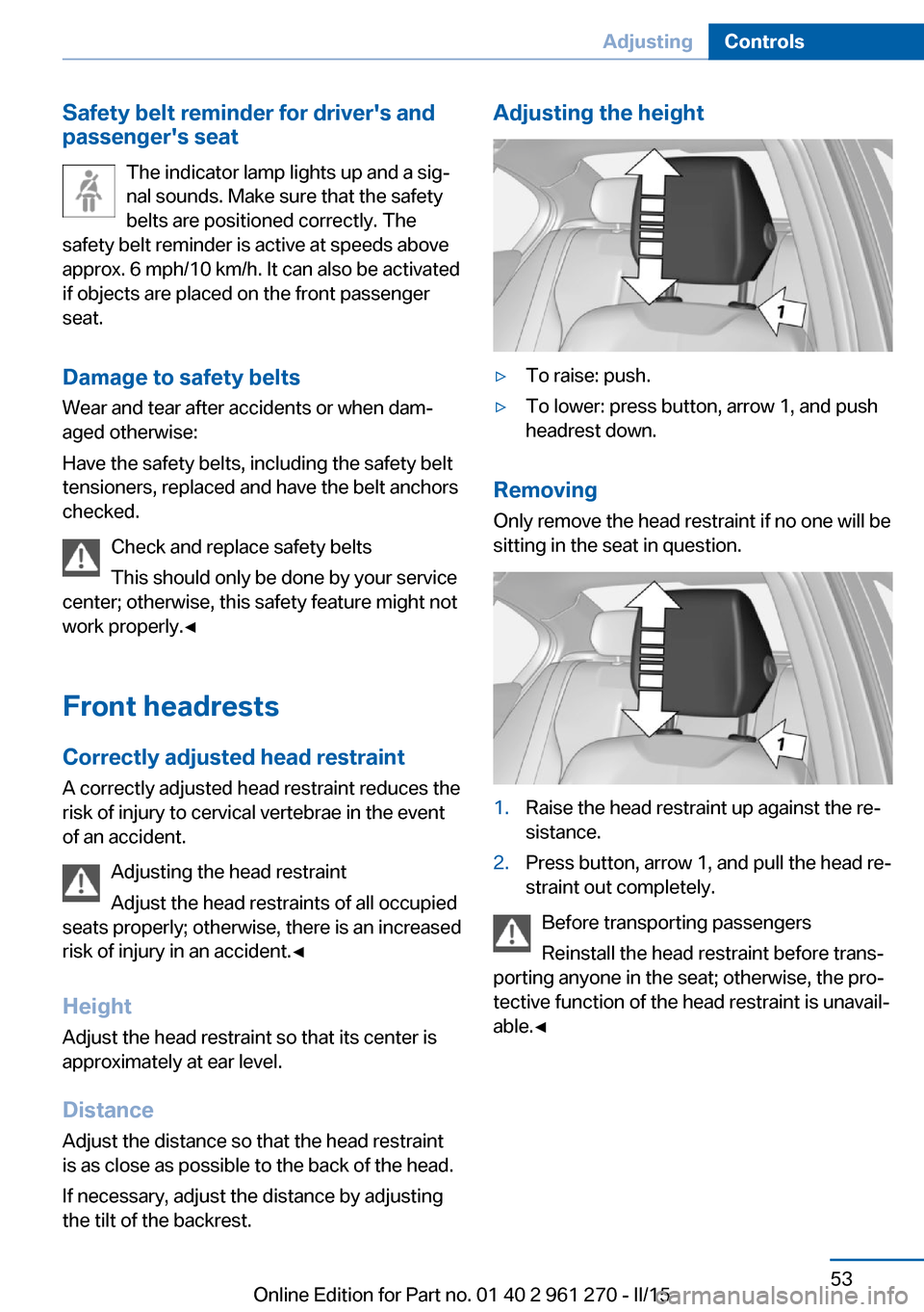 BMW 2 SERIES COUPE 2015 F22 Owners Manual Safety belt reminder for drivers and
passengers seat
The indicator lamp lights up and a sig‐
nal sounds. Make sure that the safety
belts are positioned correctly. The
safety belt reminder is activ BMW 2 SERIES COUPE 2015 F22 Owners Manual Safety belt reminder for drivers and
passengers seat
The indicator lamp lights up and a sig‐
nal sounds. Make sure that the safety
belts are positioned correctly. The
safety belt reminder is activ