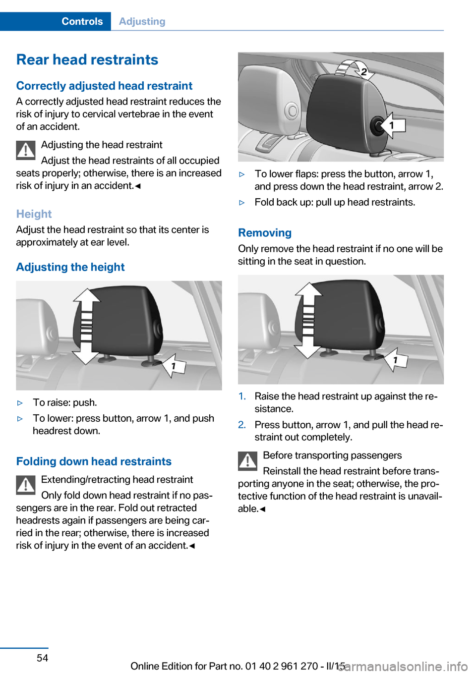 BMW 2 SERIES COUPE 2015 F22 Owners Manual Rear head restraints
Correctly adjusted head restraint A correctly adjusted head restraint reduces the
risk of injury to cervical vertebrae in the event
of an accident.
Adjusting the head restraint
Ad BMW 2 SERIES COUPE 2015 F22 Owners Manual Rear head restraints
Correctly adjusted head restraint A correctly adjusted head restraint reduces the
risk of injury to cervical vertebrae in the event
of an accident.
Adjusting the head restraint
Ad