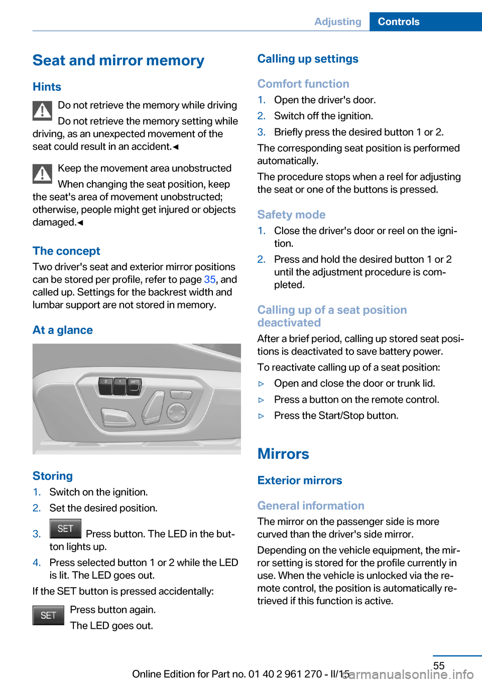 BMW 2 SERIES COUPE 2015 F22 Owners Manual Seat and mirror memory
Hints Do not retrieve the memory while driving
Do not retrieve the memory setting while
driving, as an unexpected movement of the
seat could result in an accident.◀
Keep the m BMW 2 SERIES COUPE 2015 F22 Owners Manual Seat and mirror memory
Hints Do not retrieve the memory while driving
Do not retrieve the memory setting while
driving, as an unexpected movement of the
seat could result in an accident.◀
Keep the m