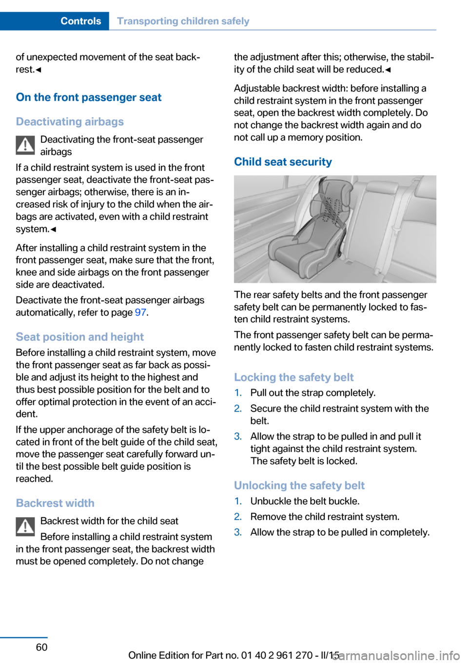 BMW 2 SERIES COUPE 2015 F22 Repair Manual of unexpected movement of the seat back‐
rest.◀
On the front passenger seat
Deactivating airbags Deactivating the front-seat passenger
airbags
If a child restraint system is used in the front
pass