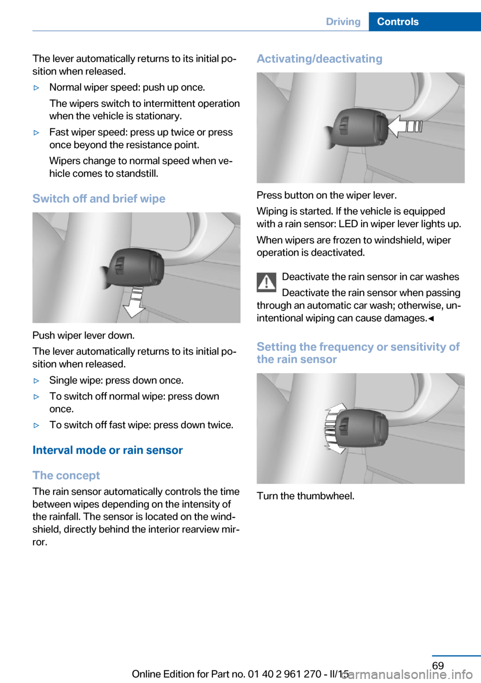 BMW 2 SERIES COUPE 2015 F22 Owners Manual The lever automatically returns to its initial po‐
sition when released.▷Normal wiper speed: push up once.
The wipers switch to intermittent operation
when the vehicle is stationary.▷Fast wiper 