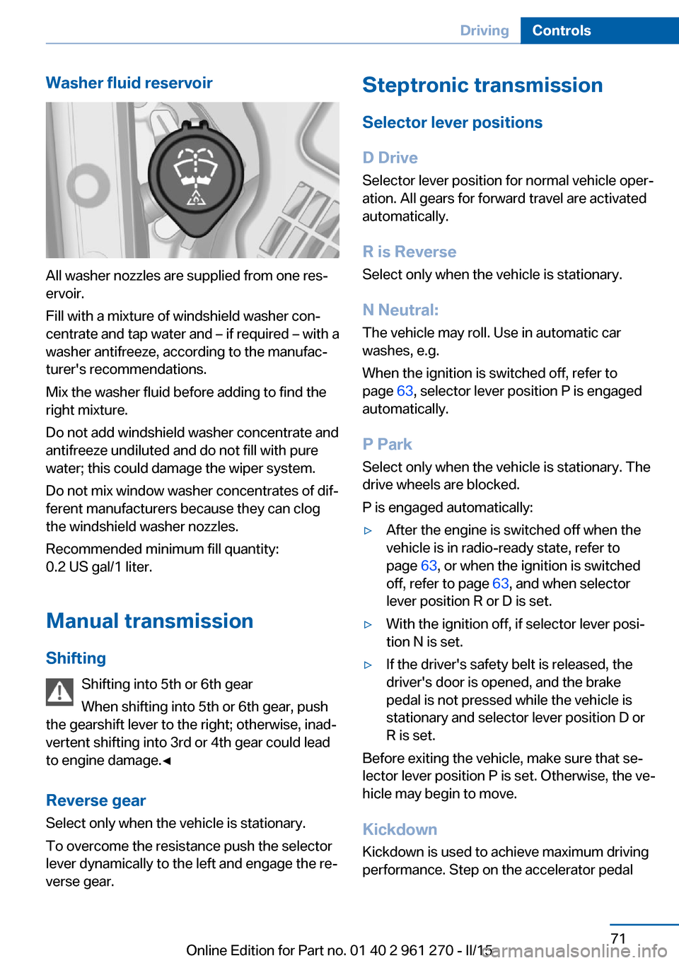 BMW 2 SERIES COUPE 2015 F22 Owners Manual Washer fluid reservoir
All washer nozzles are supplied from one res‐
ervoir.
Fill with a mixture of windshield washer con‐
centrate and tap water and – if required – with a
washer antifreeze, 