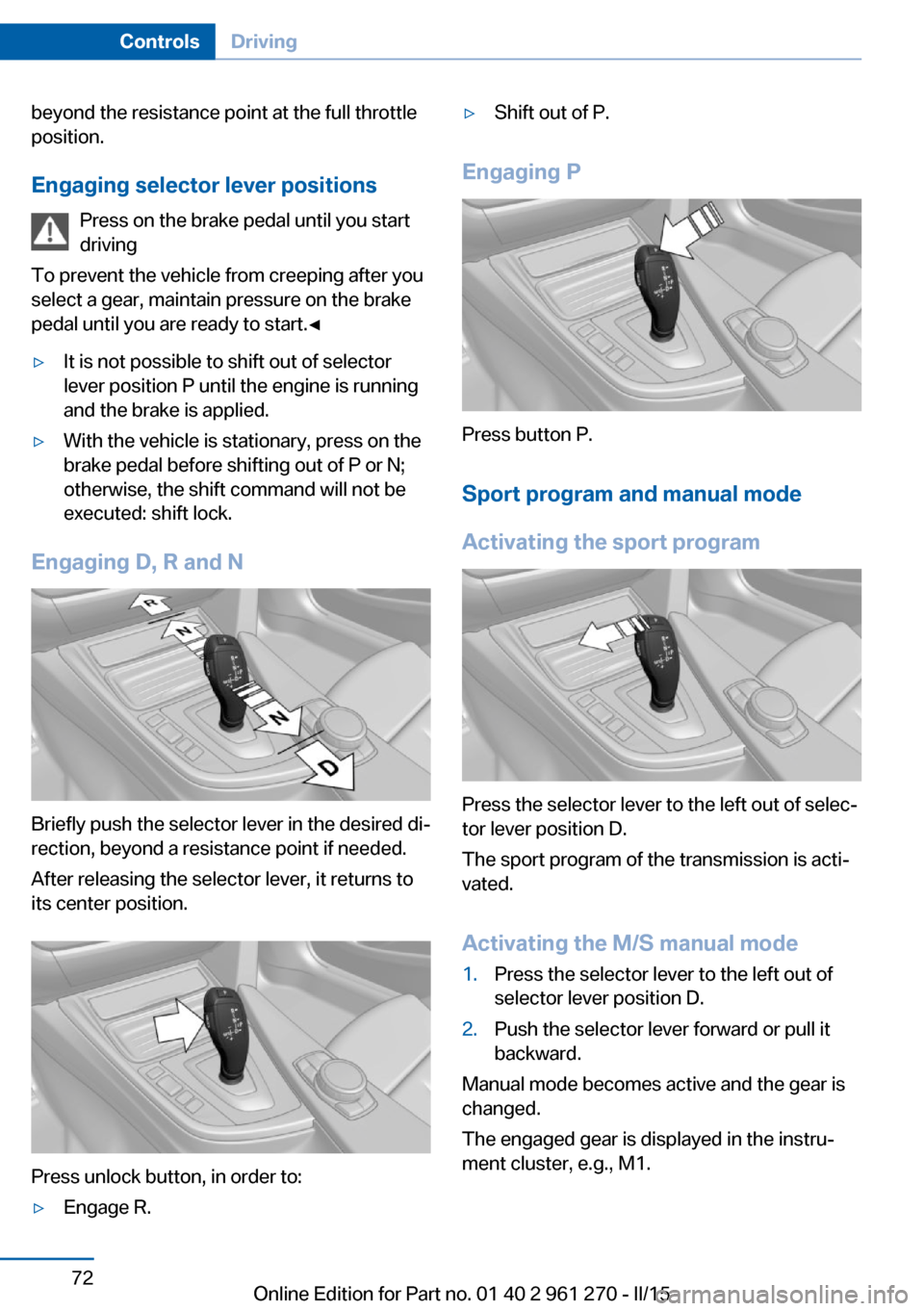 BMW 2 SERIES COUPE 2015 F22 Owners Manual beyond the resistance point at the full throttle
position.
Engaging selector lever positions Press on the brake pedal until you start
driving
To prevent the vehicle from creeping after you
select a ge BMW 2 SERIES COUPE 2015 F22 Owners Manual beyond the resistance point at the full throttle
position.
Engaging selector lever positions Press on the brake pedal until you start
driving
To prevent the vehicle from creeping after you
select a ge
