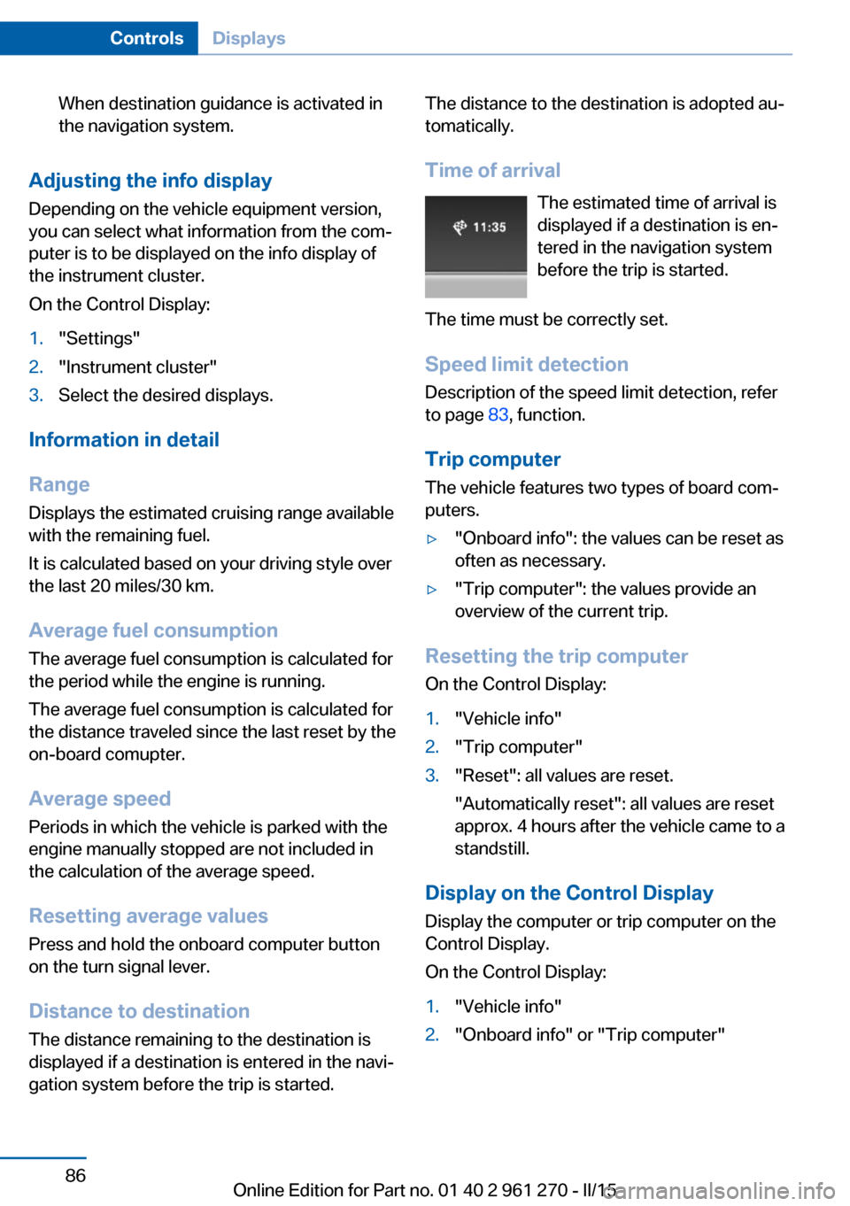 BMW 2 SERIES COUPE 2015 F22 Owners Manual When destination guidance is activated in
the navigation system.
Adjusting the info display
Depending on the vehicle equipment version,
you can select what information from the com‐
puter is to be d