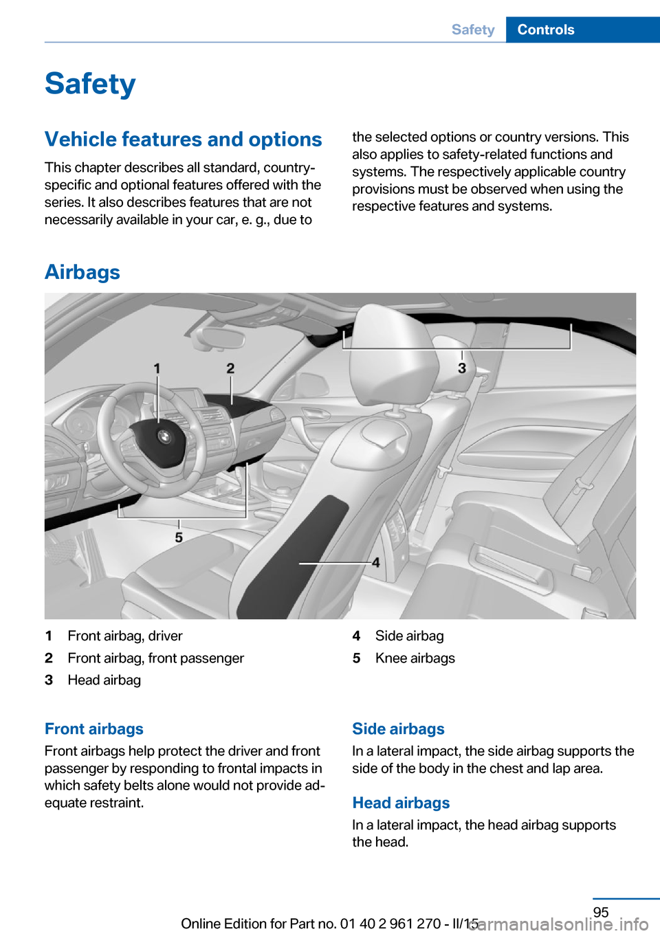 BMW 2 SERIES COUPE 2015 F22 Owners Manual SafetyVehicle features and options
This chapter describes all standard, country-
specific and optional features offered with the
series. It also describes features that are not
necessarily available i