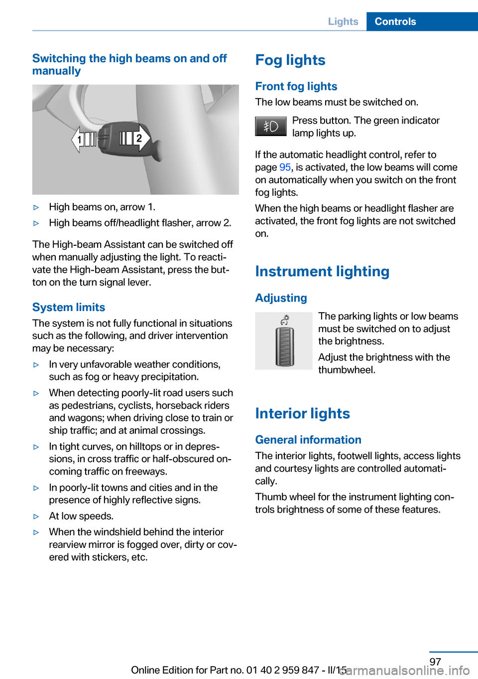 BMW 2 SERIES CONVERTIBLE 2015 F23 User Guide Switching the high beams on and off
manually▷High beams on, arrow 1.▷High beams off/headlight flasher, arrow 2.
The High-beam Assistant can be switched off
when manually adjusting the light. To re