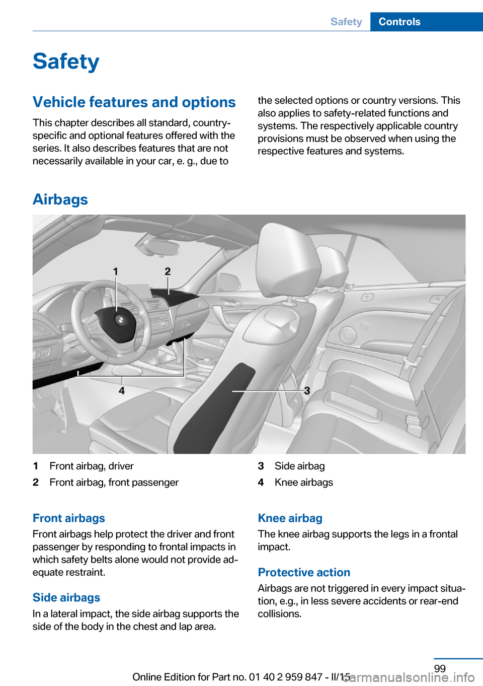 BMW 2 SERIES CONVERTIBLE 2015 F23 Owners Manual SafetyVehicle features and options
This chapter describes all standard, country-
specific and optional features offered with the
series. It also describes features that are not
necessarily available i