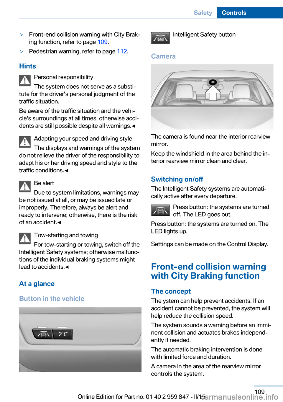 BMW 2 SERIES CONVERTIBLE 2015 F23 User Guide ▷Front-end collision warning with City Brak‐
ing function, refer to page  109.▷Pedestrian warning, refer to page  112.
Hints
Personal responsibility
The system does not serve as a substi‐
tute