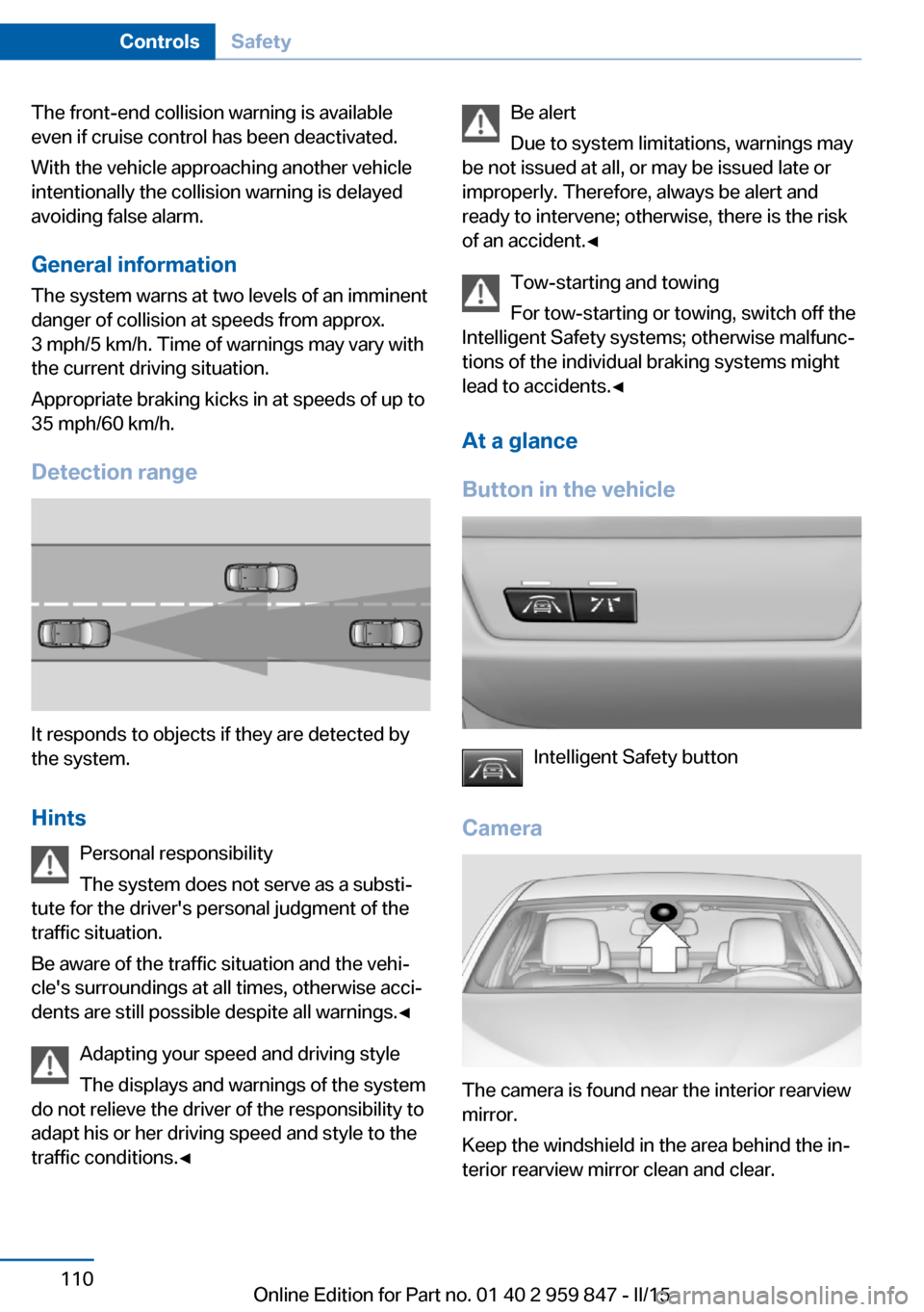 BMW 2 SERIES CONVERTIBLE 2015 F23 User Guide The front-end collision warning is available
even if cruise control has been deactivated.
With the vehicle approaching another vehicle
intentionally the collision warning is delayed
avoiding false ala