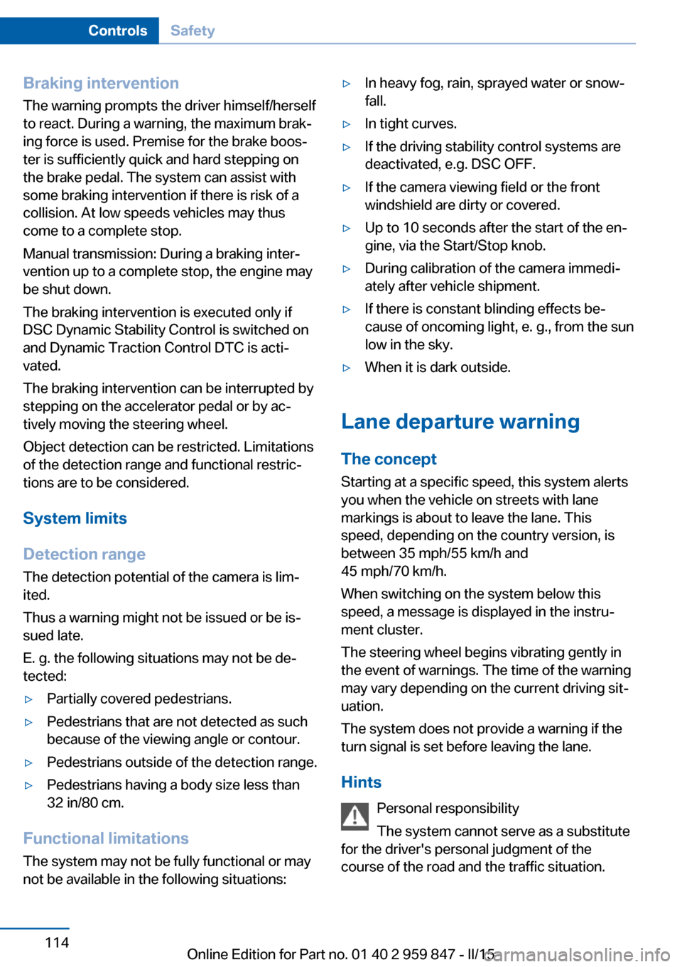 BMW 2 SERIES CONVERTIBLE 2015 F23 Owners Manual Braking intervention
The warning prompts the driver himself/herself
to react. During a warning, the maximum brak‐
ing force is used. Premise for the brake boos‐
ter is sufficiently quick and hard 