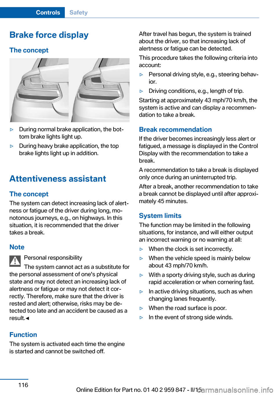 BMW 2 SERIES CONVERTIBLE 2015 F23 Owners Manual Brake force display
The concept▷During normal brake application, the bot‐
tom brake lights light up.▷During heavy brake application, the top
brake lights light up in addition.
Attentiveness assi