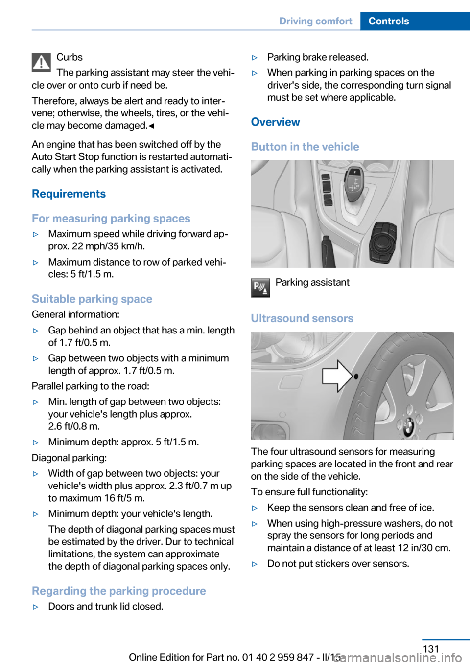 BMW 2 SERIES CONVERTIBLE 2015 F23 Owners Guide Curbs
The parking assistant may steer the vehi‐
cle over or onto curb if need be.
Therefore, always be alert and ready to inter‐
vene; otherwise, the wheels, tires, or the vehi‐
cle may become d