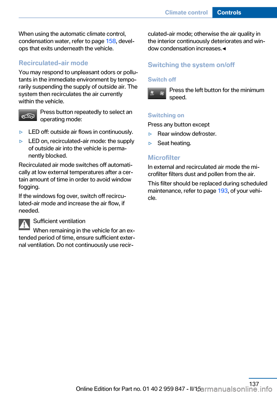 BMW 2 SERIES CONVERTIBLE 2015 F23 Owners Manual When using the automatic climate control,
condensation water, refer to page 158, devel‐
ops that exits underneath the vehicle.
Recirculated-air mode You may respond to unpleasant odors or pollu‐
BMW 2 SERIES CONVERTIBLE 2015 F23 Owners Manual When using the automatic climate control,
condensation water, refer to page 158, devel‐
ops that exits underneath the vehicle.
Recirculated-air mode You may respond to unpleasant odors or pollu‐