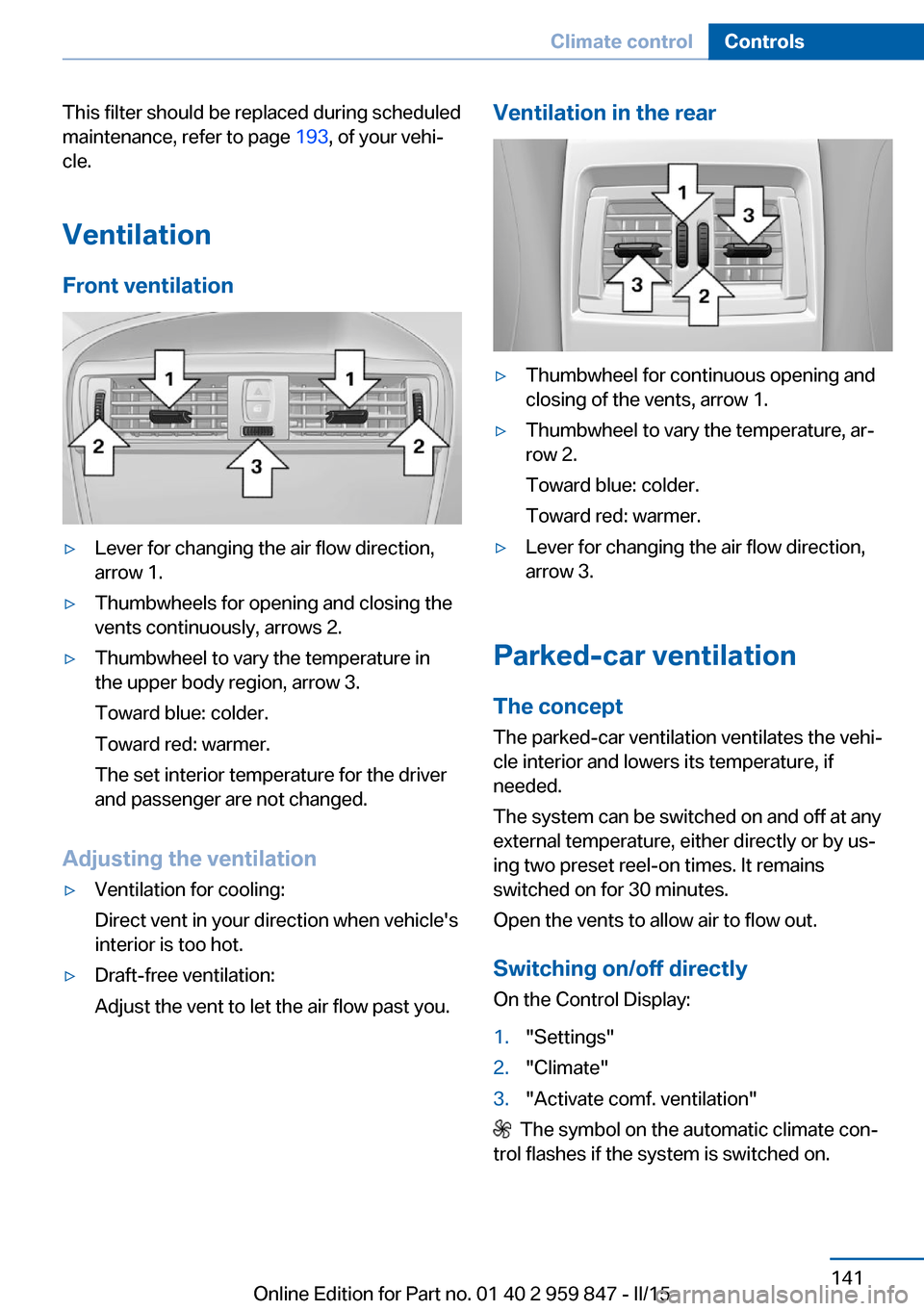 BMW 2 SERIES CONVERTIBLE 2015 F23 Owners Manual This filter should be replaced during scheduled
maintenance, refer to page  193, of your vehi‐
cle.
Ventilation
Front ventilation▷Lever for changing the air flow direction,
arrow 1.▷Thumbwheels 