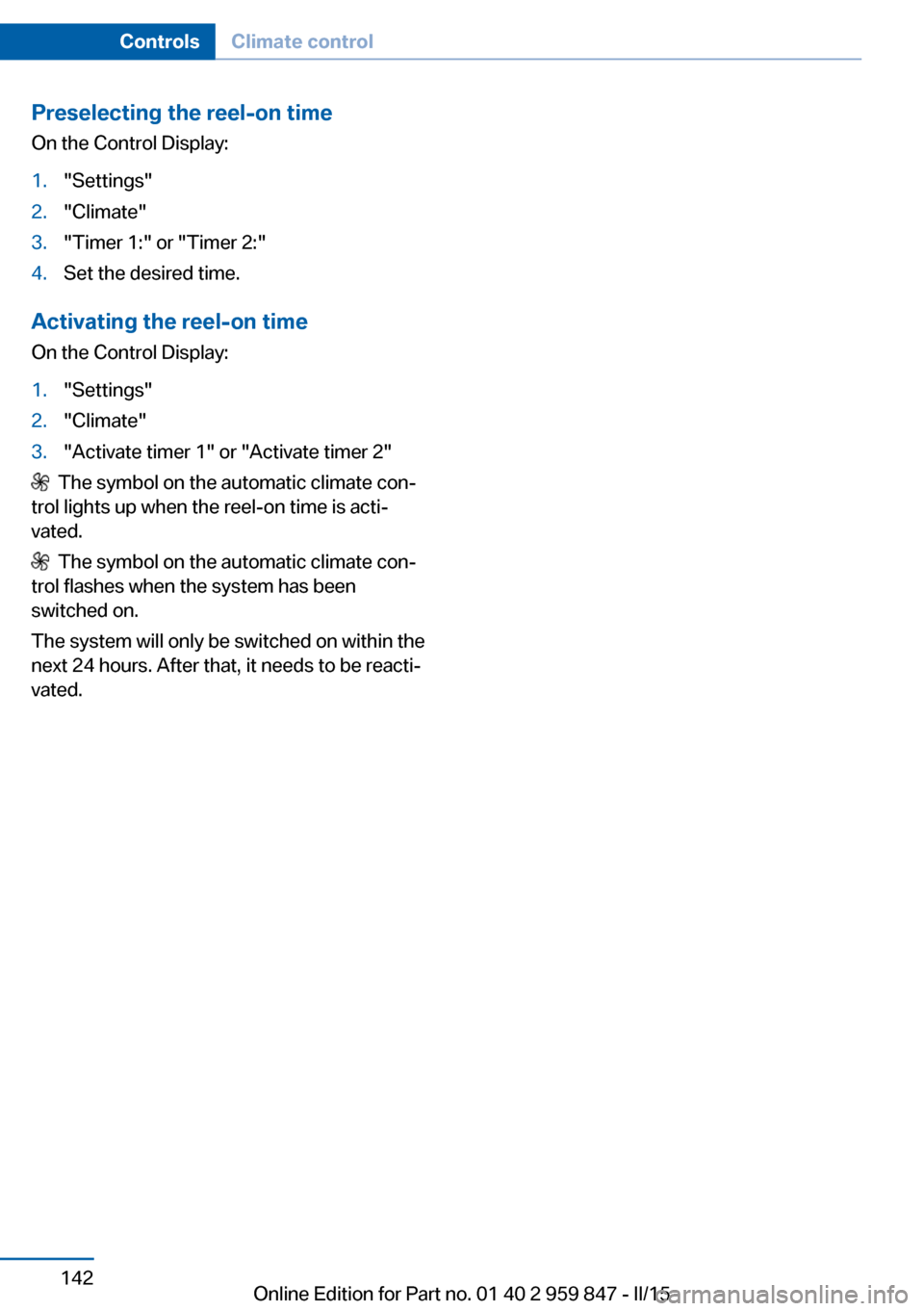 BMW 2 SERIES CONVERTIBLE 2015 F23 Manual PDF Preselecting the reel-on timeOn the Control Display:1."Settings"2."Climate"3."Timer 1:" or "Timer 2:"4.Set the desired time.
Activating the reel-on time
On the Control Display:
1."Settings"2."Climate"