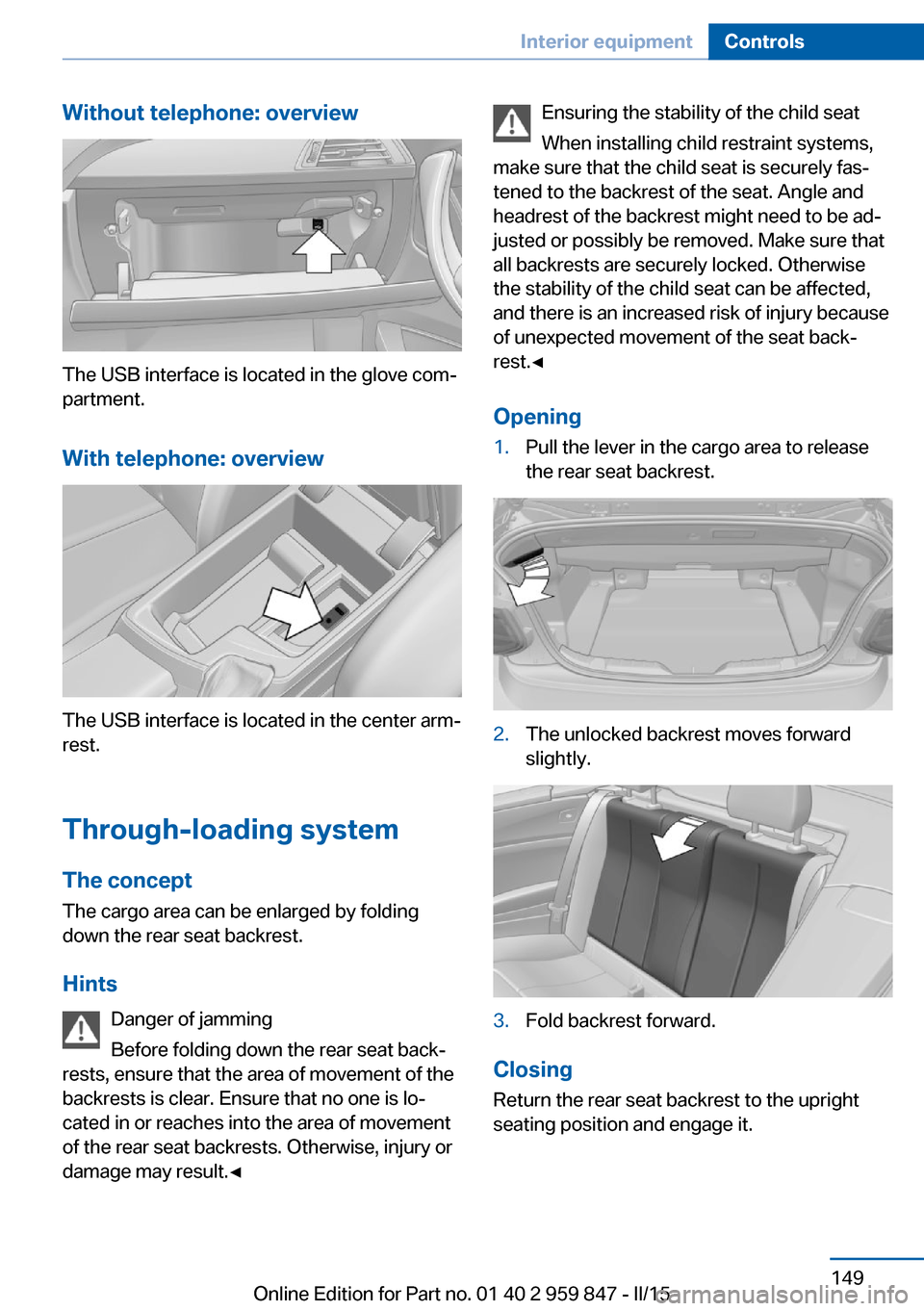 BMW 2 SERIES CONVERTIBLE 2015 F23 Owners Manual Without telephone: overview
The USB interface is located in the glove com‐
partment.
With telephone: overview
The USB interface is located in the center arm‐
rest.
Through-loading system The conce