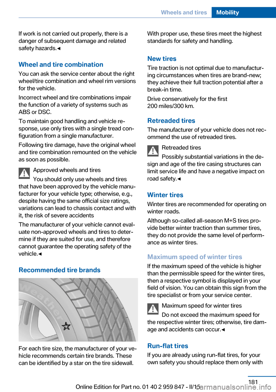 BMW 2 SERIES CONVERTIBLE 2015 F23 Owners Manual If work is not carried out properly, there is a
danger of subsequent damage and related
safety hazards.◀
Wheel and tire combination
You can ask the service center about the right
wheel/tire combinat