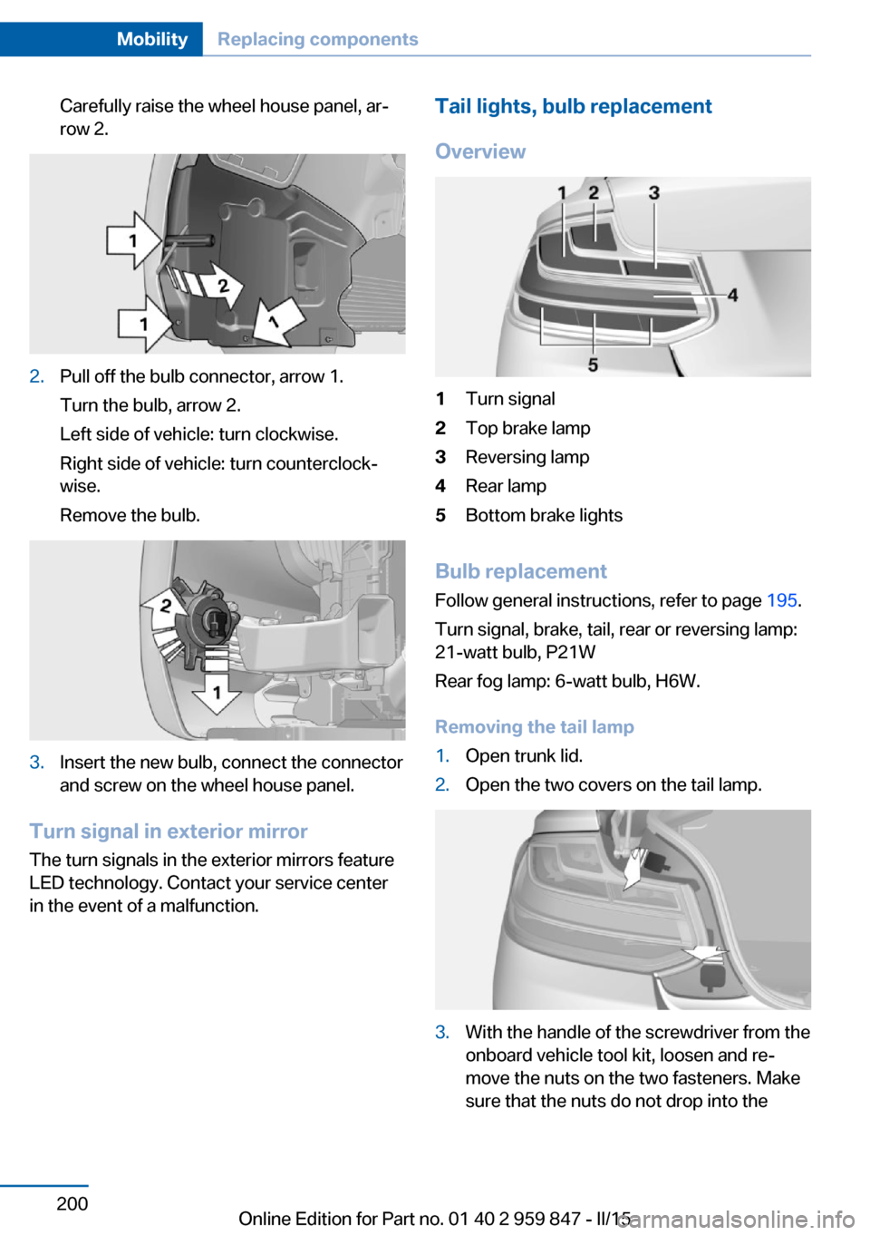 BMW 2 SERIES CONVERTIBLE 2015 F23 Owners Manual Carefully raise the wheel house panel, ar‐
row 2.2.Pull off the bulb connector, arrow 1.
Turn the bulb, arrow 2.
Left side of vehicle: turn clockwise.
Right side of vehicle: turn counterclock‐
wis BMW 2 SERIES CONVERTIBLE 2015 F23 Owners Manual Carefully raise the wheel house panel, ar‐
row 2.2.Pull off the bulb connector, arrow 1.
Turn the bulb, arrow 2.
Left side of vehicle: turn clockwise.
Right side of vehicle: turn counterclock‐
wis