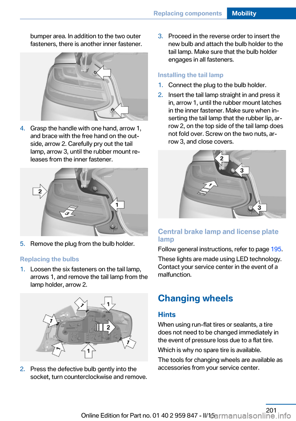 BMW 2 SERIES CONVERTIBLE 2015 F23 Owners Manual bumper area. In addition to the two outer
fasteners, there is another inner fastener.4.Grasp the handle with one hand, arrow 1,
and brace with the free hand on the out‐
side, arrow 2. Carefully pry BMW 2 SERIES CONVERTIBLE 2015 F23 Owners Manual bumper area. In addition to the two outer
fasteners, there is another inner fastener.4.Grasp the handle with one hand, arrow 1,
and brace with the free hand on the out‐
side, arrow 2. Carefully pry