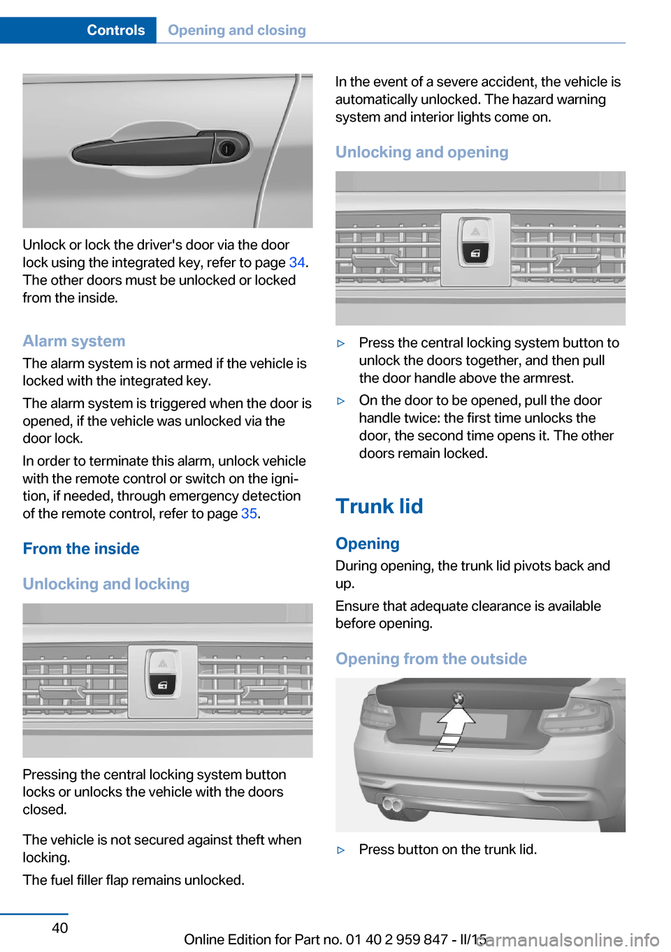 BMW 2 SERIES CONVERTIBLE 2015 F23 Service Manual Unlock or lock the drivers door via the door
lock using the integrated key, refer to page 34.
The other doors must be unlocked or locked
from the inside.
Alarm system
The alarm system is not armed i BMW 2 SERIES CONVERTIBLE 2015 F23 Service Manual Unlock or lock the drivers door via the door
lock using the integrated key, refer to page 34.
The other doors must be unlocked or locked
from the inside.
Alarm system
The alarm system is not armed i