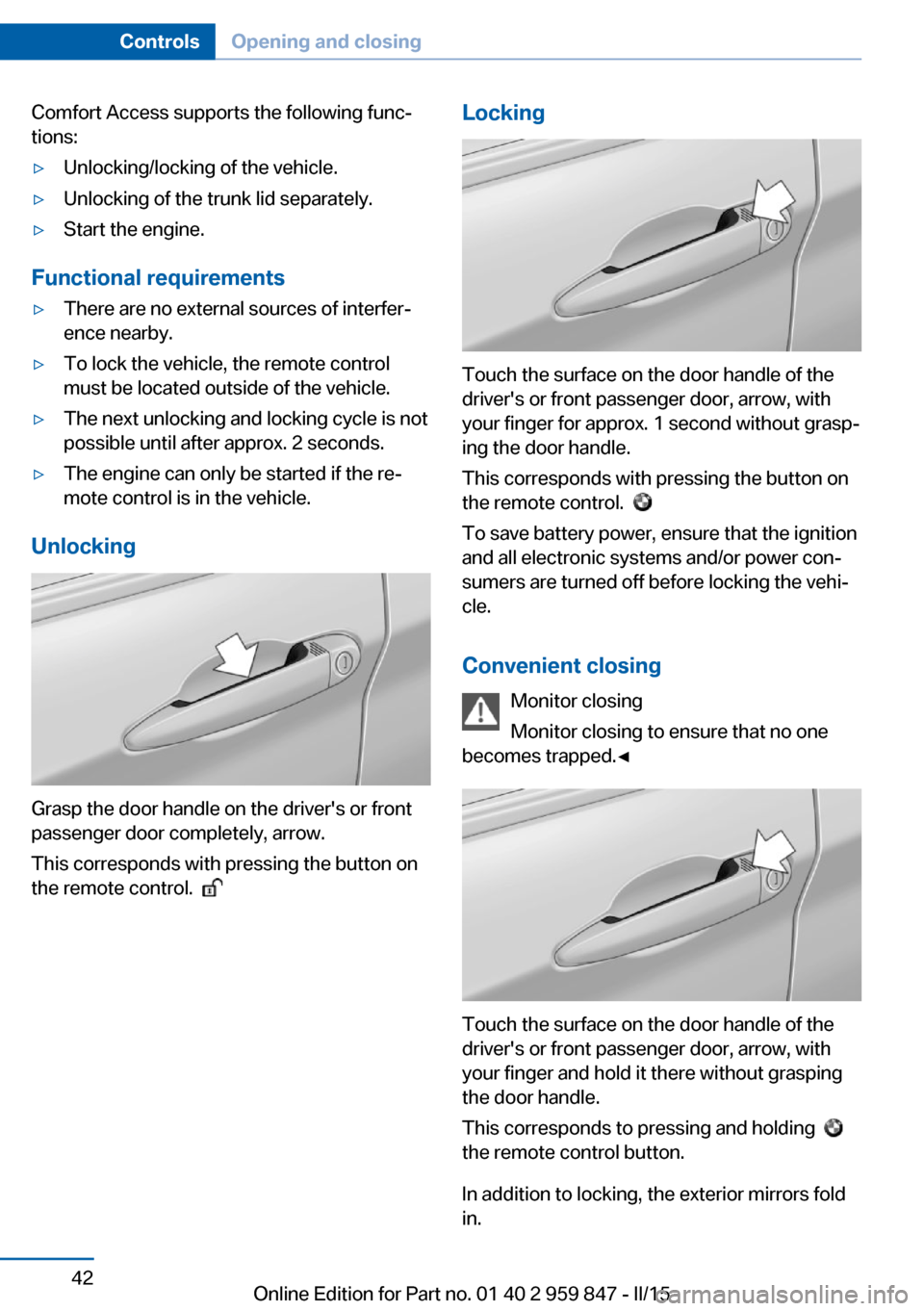 BMW 2 SERIES CONVERTIBLE 2015 F23 Owners Manual Comfort Access supports the following func‐
tions:▷Unlocking/locking of the vehicle.▷Unlocking of the trunk lid separately.▷Start the engine.
Functional requirements
▷There are no external s