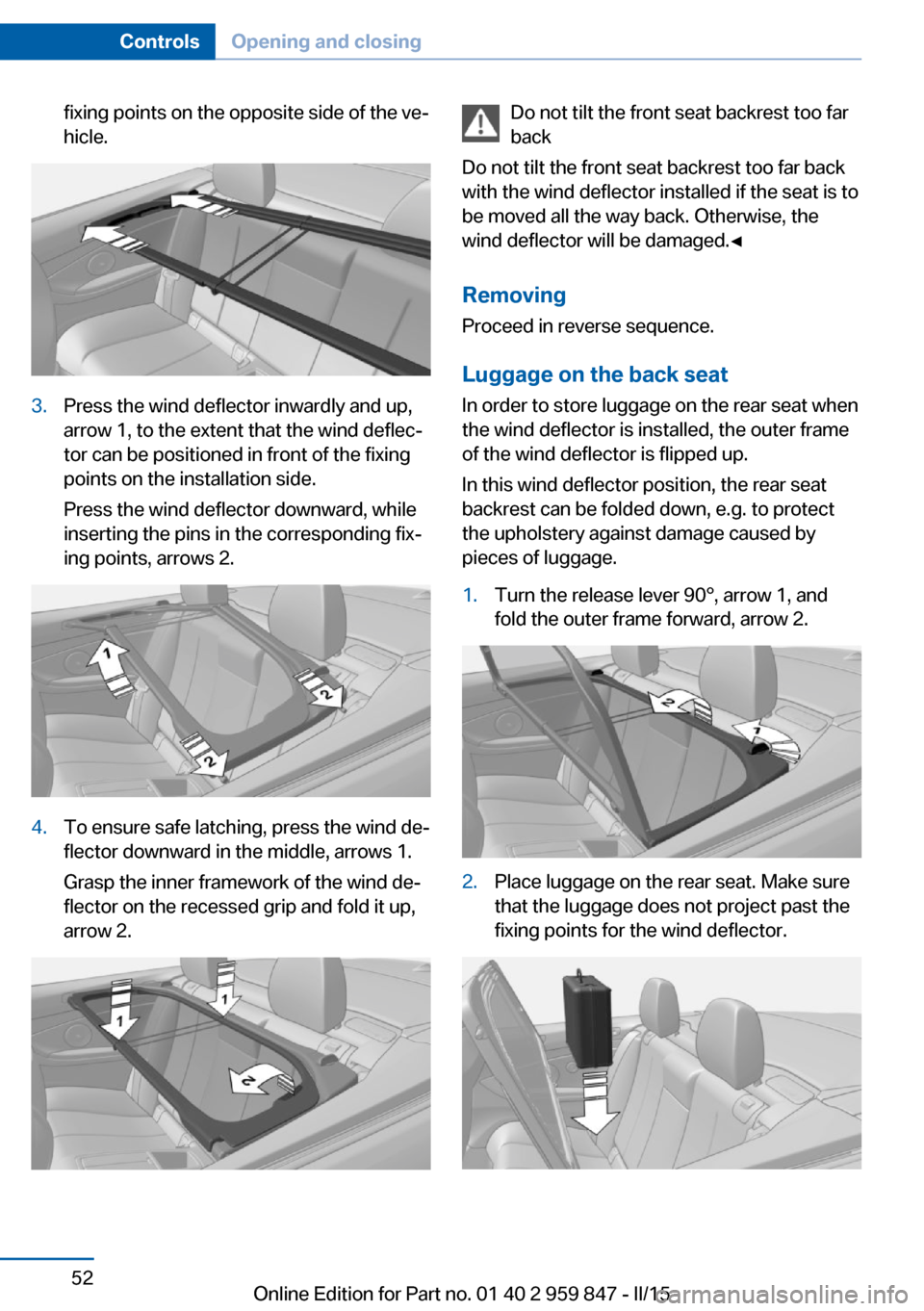 BMW 2 SERIES CONVERTIBLE 2015 F23 Owners Manual fixing points on the opposite side of the ve‐
hicle.3.Press the wind deflector inwardly and up,
arrow 1, to the extent that the wind deflec‐
tor can be positioned in front of the fixing
points on 