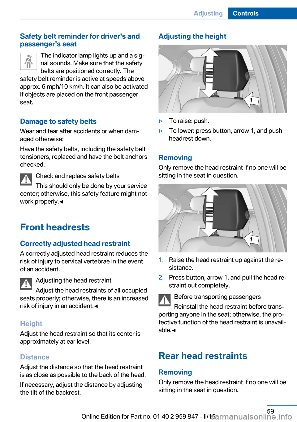 BMW 2 SERIES CONVERTIBLE 2015 F23 Owners Manual Safety belt reminder for drivers and
passengers seat
The indicator lamp lights up and a sig‐
nal sounds. Make sure that the safety
belts are positioned correctly. The
safety belt reminder is activ