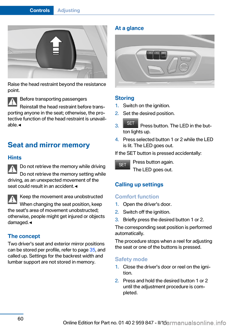 BMW 2 SERIES CONVERTIBLE 2015 F23 Owners Manual Raise the head restraint beyond the resistance
point.
Before transporting passengers
Reinstall the head restraint before trans‐
porting anyone in the seat; otherwise, the pro‐
tective function of 