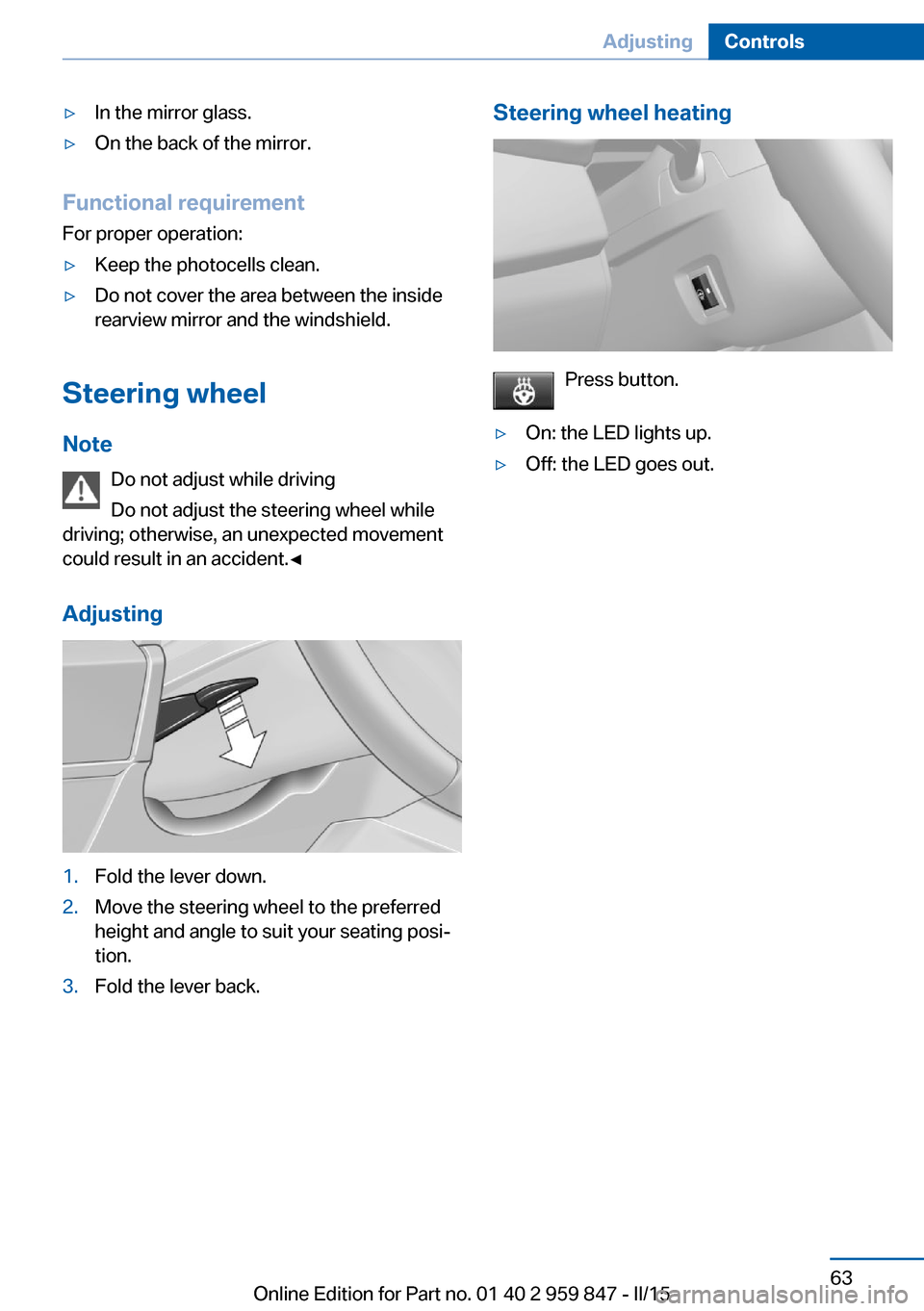 BMW 2 SERIES CONVERTIBLE 2015 F23 User Guide ▷In the mirror glass.▷On the back of the mirror.
Functional requirementFor proper operation:
▷Keep the photocells clean.▷Do not cover the area between the inside
rearview mirror and the windsh