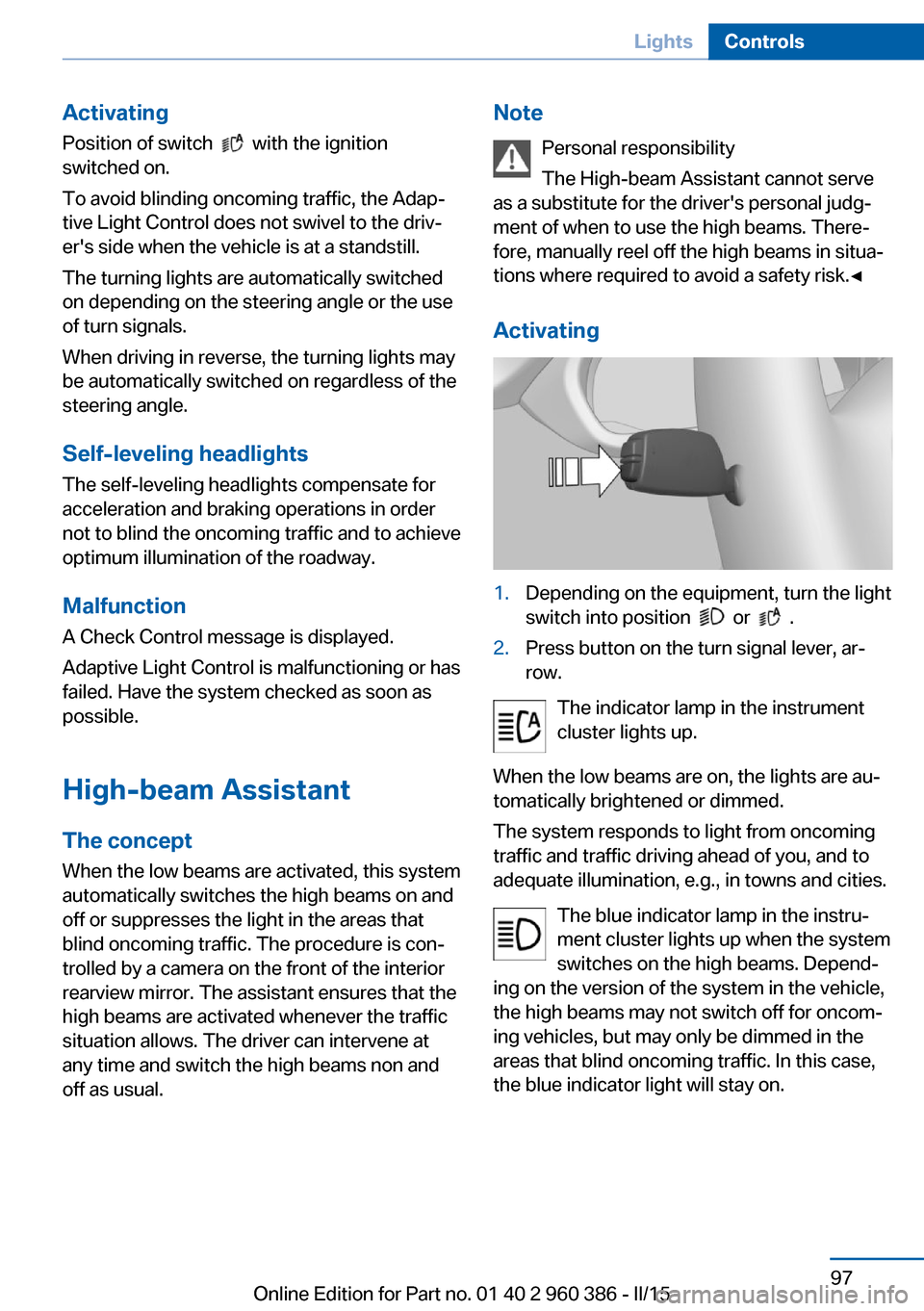 BMW X3 2015 F25 Owners Guide ActivatingPosition of switch  
  with the ignition
switched on.
To avoid blinding oncoming traffic, the Adap‐
tive Light Control does not swivel to the driv‐
ers side when the vehicle is at a sta