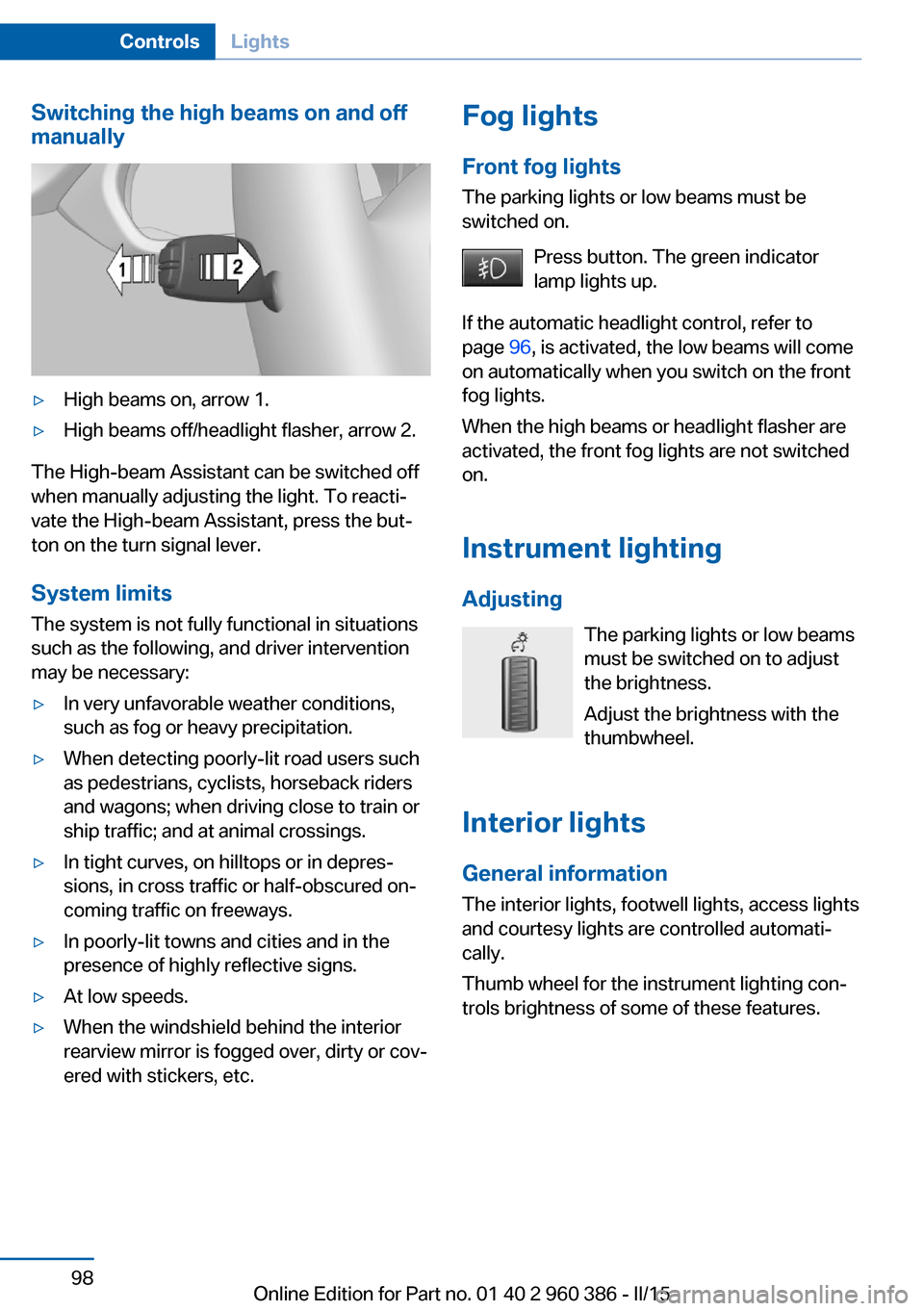 BMW X3 2015 F25 Owners Manual Switching the high beams on and off
manually▷High beams on, arrow 1.▷High beams off/headlight flasher, arrow 2.
The High-beam Assistant can be switched off
when manually adjusting the light. To re BMW X3 2015 F25 Owners Manual Switching the high beams on and off
manually▷High beams on, arrow 1.▷High beams off/headlight flasher, arrow 2.
The High-beam Assistant can be switched off
when manually adjusting the light. To re