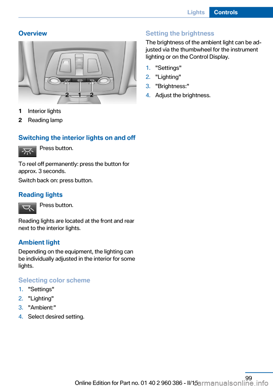 BMW X3 2015 F25 Owners Guide Overview1Interior lights2Reading lamp
Switching the interior lights on and offPress button.
To reel off permanently: press the button for
approx. 3 seconds.
Switch back on: press button.
Reading light