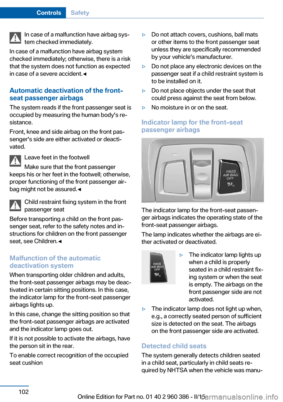 BMW X3 2015 F25 User Guide In case of a malfunction have airbag sys‐
tem checked immediately.
In case of a malfunction have airbag system
checked immediately; otherwise, there is a risk
that the system does not function as ex