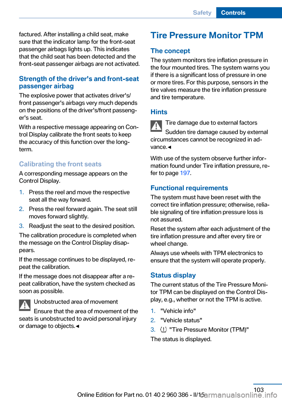 BMW X3 2015 F25 Owners Manual factured. After installing a child seat, make
sure that the indicator lamp for the front-seat
passenger airbags lights up. This indicates
that the child seat has been detected and the
front-seat passe BMW X3 2015 F25 Owners Manual factured. After installing a child seat, make
sure that the indicator lamp for the front-seat
passenger airbags lights up. This indicates
that the child seat has been detected and the
front-seat passe