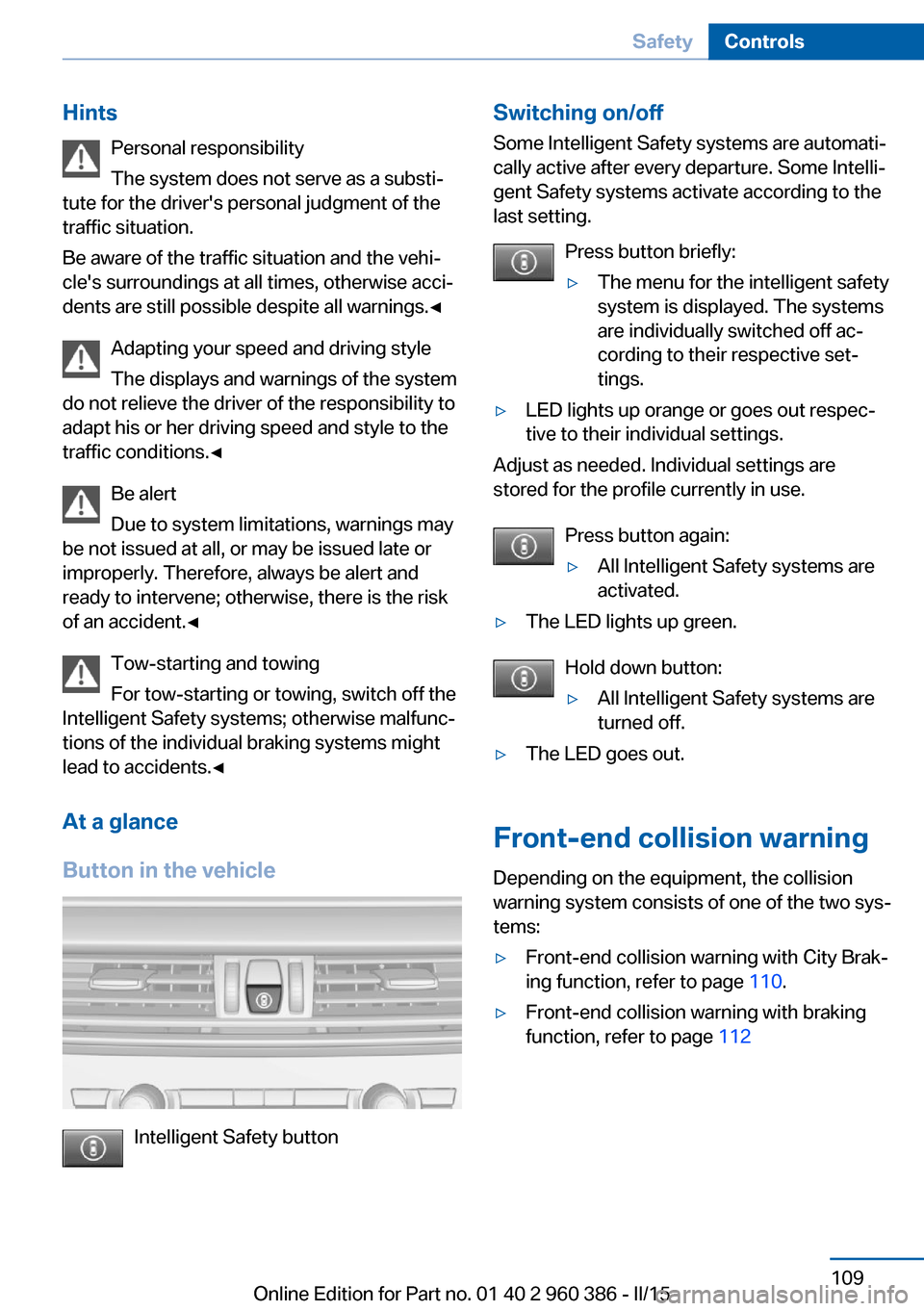 BMW X3 2015 F25 Service Manual HintsPersonal responsibility
The system does not serve as a substi‐
tute for the drivers personal judgment of the
traffic situation.
Be aware of the traffic situation and the vehi‐
cles surround