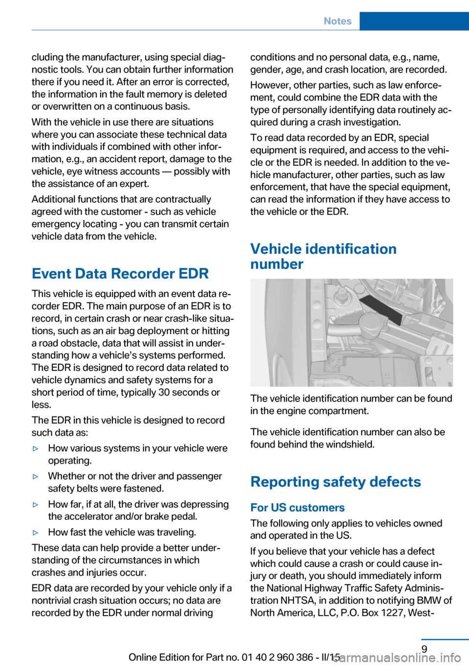 BMW X3 2015 F25 Owners Manual cluding the manufacturer, using special diag‐
nostic tools. You can obtain further information
there if you need it. After an error is corrected,
the information in the fault memory is deleted
or ov