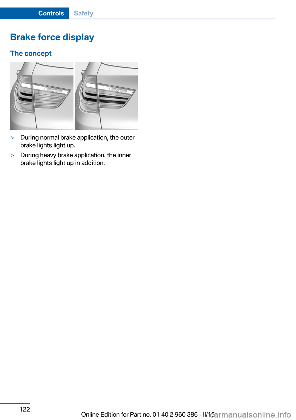 BMW X3 2015 F25 Owners Manual Brake force display
The concept▷During normal brake application, the outer
brake lights light up.▷During heavy brake application, the inner
brake lights light up in addition.Seite 122ControlsSafet BMW X3 2015 F25 Owners Manual Brake force display
The concept▷During normal brake application, the outer
brake lights light up.▷During heavy brake application, the inner
brake lights light up in addition.Seite 122ControlsSafet