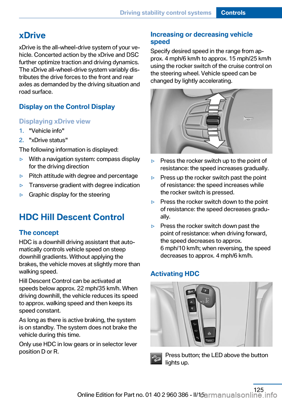 BMW X3 2015 F25 Owners Manual xDrivexDrive is the all-wheel-drive system of your ve‐
hicle. Concerted action by the xDrive and DSC
further optimize traction and driving dynamics.
The xDrive all-wheel-drive system variably dis‐