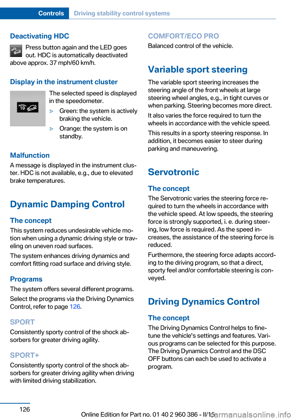 BMW X3 2015 F25 Owners Manual Deactivating HDCPress button again and the LED goes
out. HDC is automatically deactivated
above approx. 37 mph/60 km/h.
Display in the instrument cluster The selected speed is displayed
in the speedom BMW X3 2015 F25 Owners Manual Deactivating HDCPress button again and the LED goes
out. HDC is automatically deactivated
above approx. 37 mph/60 km/h.
Display in the instrument cluster The selected speed is displayed
in the speedom
