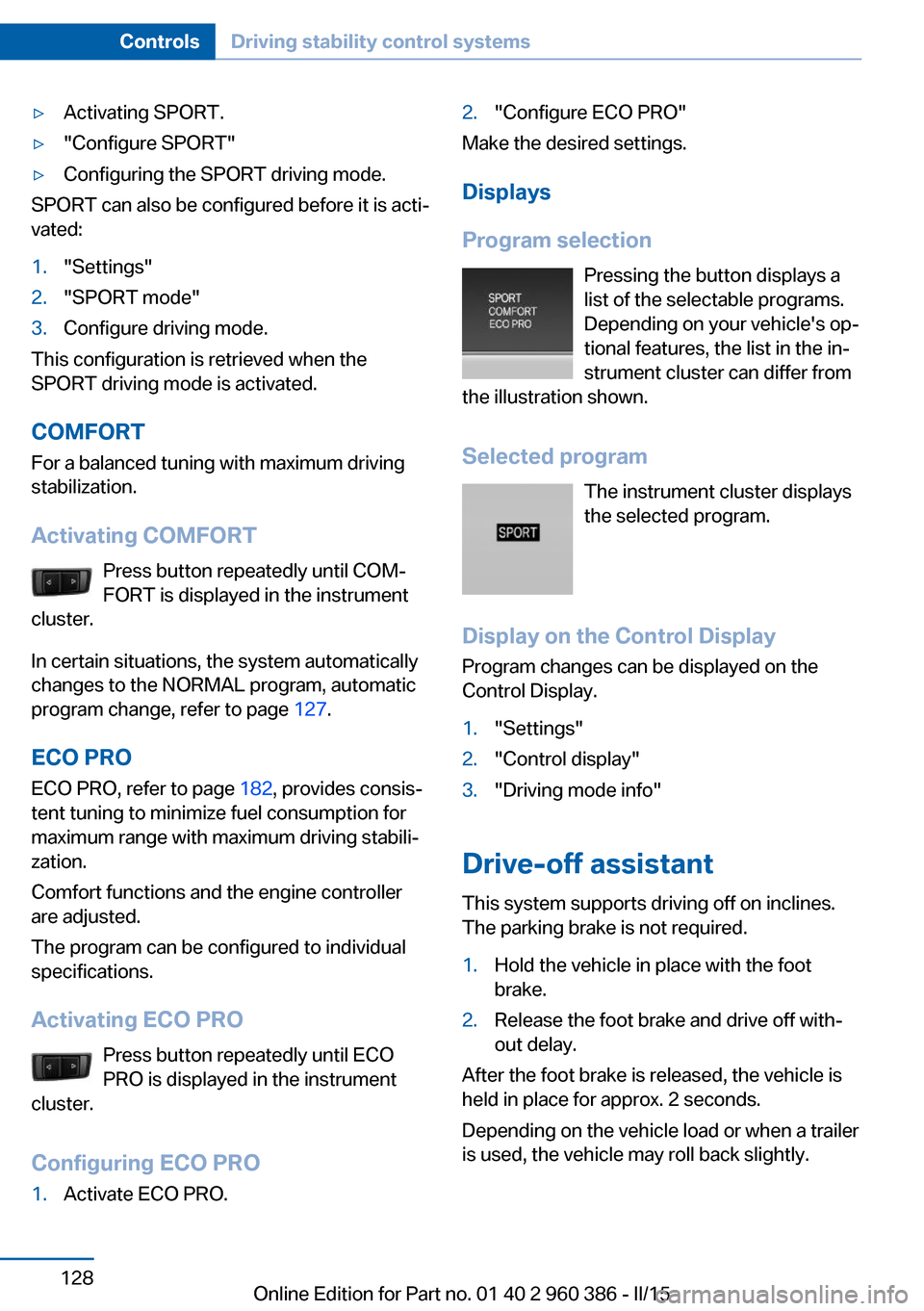 BMW X3 2015 F25 Repair Manual ▷Activating SPORT.▷"Configure SPORT"▷Configuring the SPORT driving mode.
SPORT can also be configured before it is acti‐
vated:
1."Settings"2."SPORT mode"3.Configure driving mode.
This configu