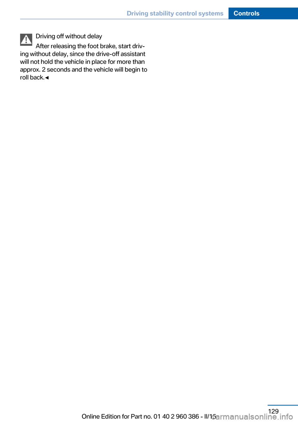 BMW X3 2015 F25 Owners Manual Driving off without delay
After releasing the foot brake, start driv‐
ing without delay, since the drive-off assistant
will not hold the vehicle in place for more than
approx. 2 seconds and the vehi BMW X3 2015 F25 Owners Manual Driving off without delay
After releasing the foot brake, start driv‐
ing without delay, since the drive-off assistant
will not hold the vehicle in place for more than
approx. 2 seconds and the vehi