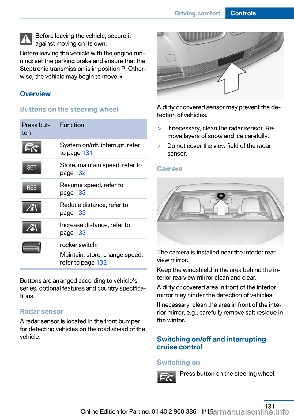 BMW X3 2015 F25 Owners Manual Before leaving the vehicle, secure it
against moving on its own.
Before leaving the vehicle with the engine run‐
ning: set the parking brake and ensure that the
Steptronic transmission is in positio BMW X3 2015 F25 Owners Manual Before leaving the vehicle, secure it
against moving on its own.
Before leaving the vehicle with the engine run‐
ning: set the parking brake and ensure that the
Steptronic transmission is in positio