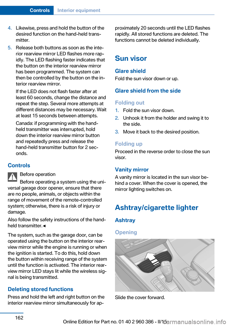 BMW X3 2015 F25 Owners Manual 4.Likewise, press and hold the button of the
desired function on the hand-held trans‐
mitter.5.Release both buttons as soon as the inte‐
rior rearview mirror LED flashes more rap‐
idly. The LED 