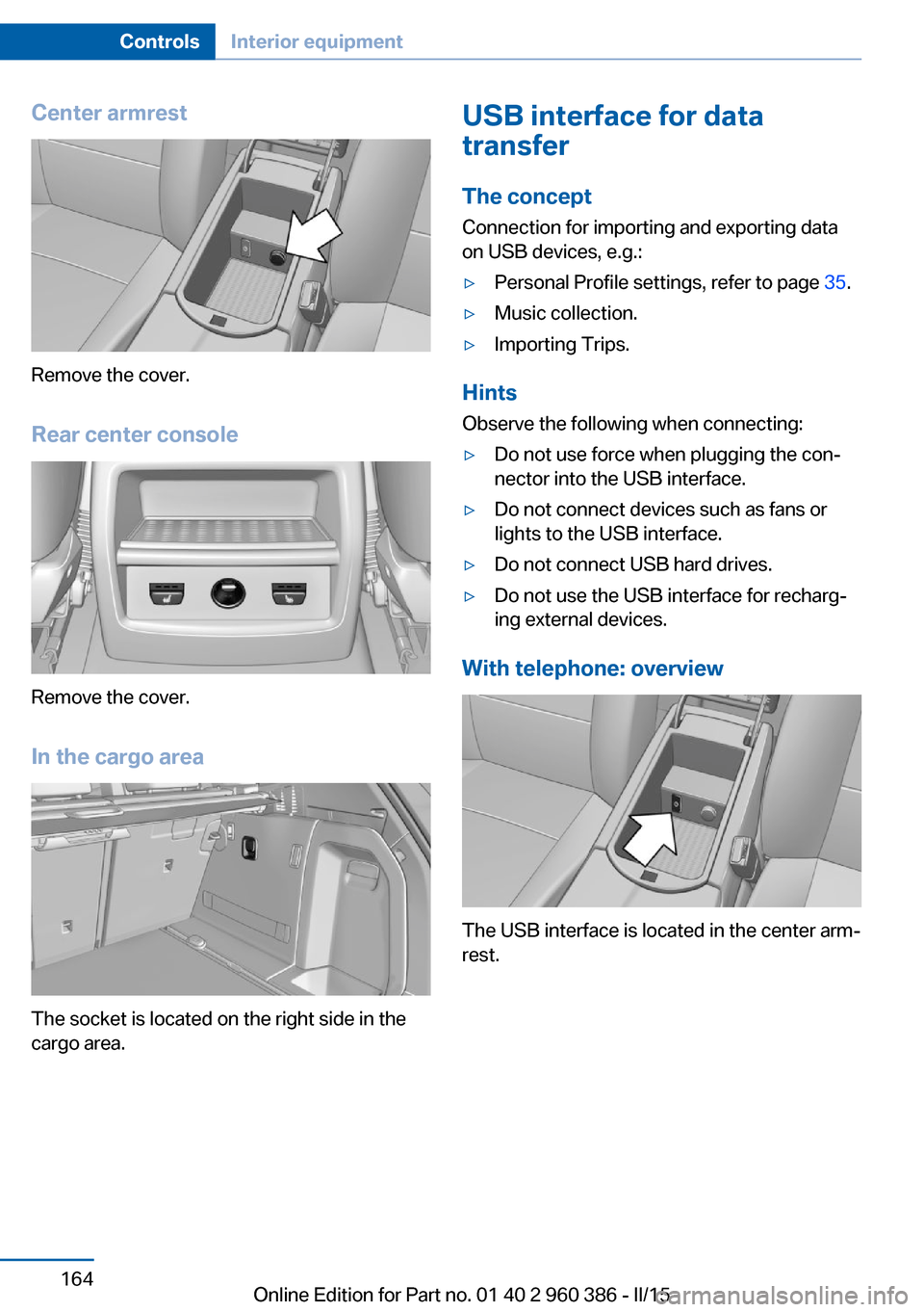 BMW X3 2015 F25 Owners Manual Center armrest
Remove the cover.
Rear center console
Remove the cover.
In the cargo area
The socket is located on the right side in the
cargo area.
USB interface for data
transfer
The concept Connecti