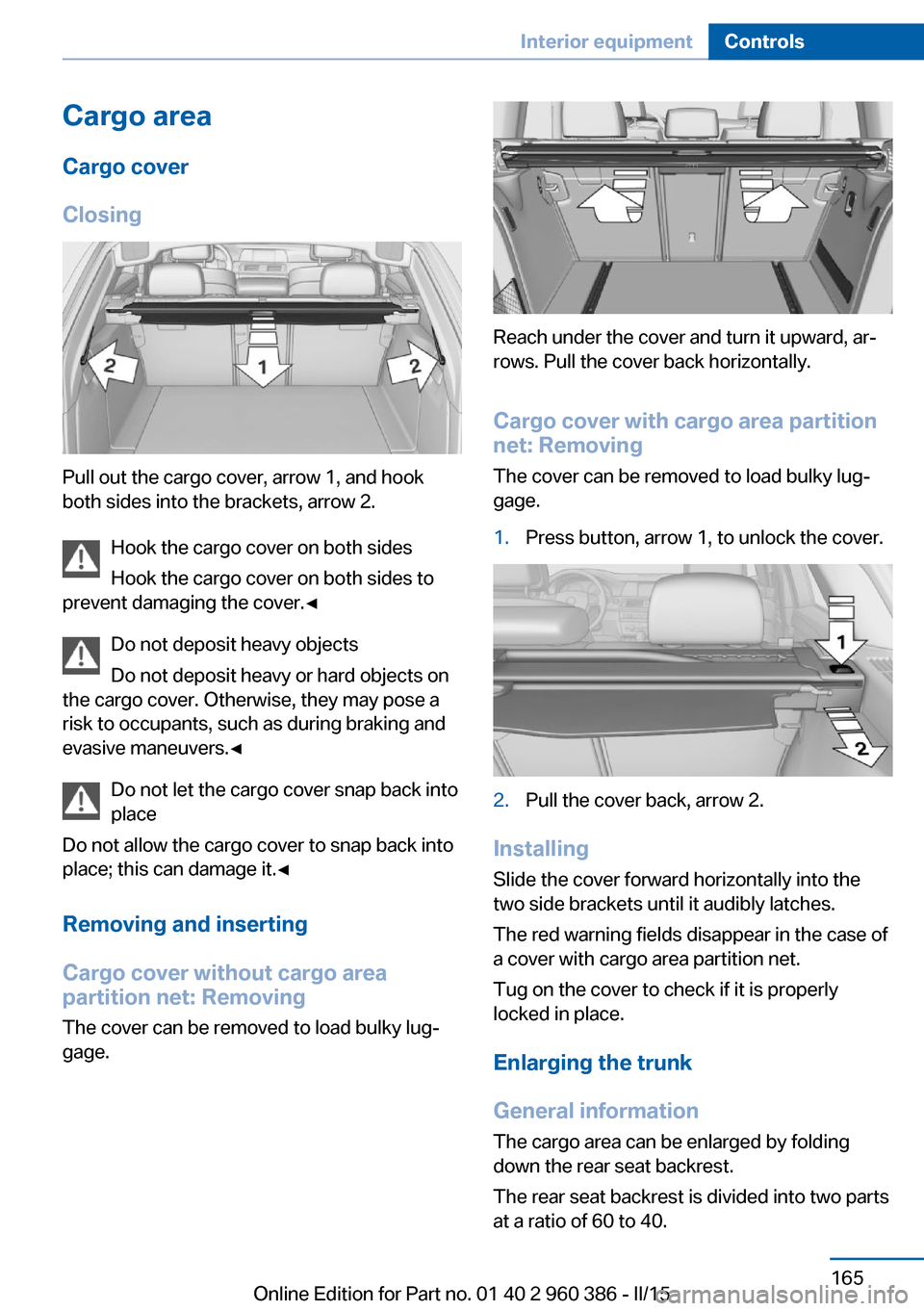 BMW X3 2015 F25 Owners Guide Cargo area
Cargo cover
Closing
Pull out the cargo cover, arrow 1, and hook
both sides into the brackets, arrow 2.
Hook the cargo cover on both sides
Hook the cargo cover on both sides to
prevent damag