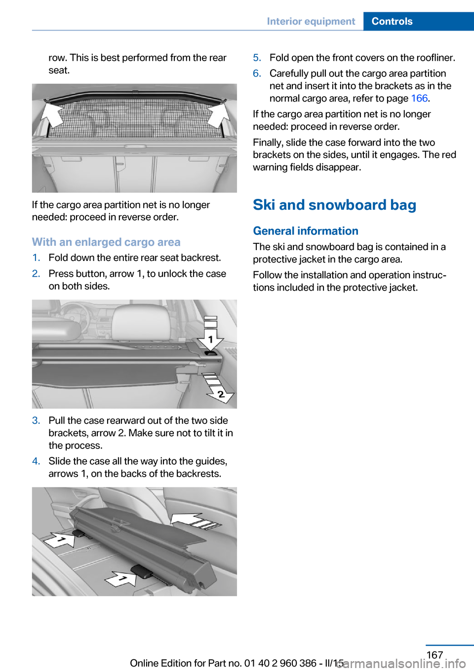 BMW X3 2015 F25 Owners Manual row. This is best performed from the rear
seat.
If the cargo area partition net is no longer
needed: proceed in reverse order.
With an enlarged cargo area
1.Fold down the entire rear seat backrest.2.P