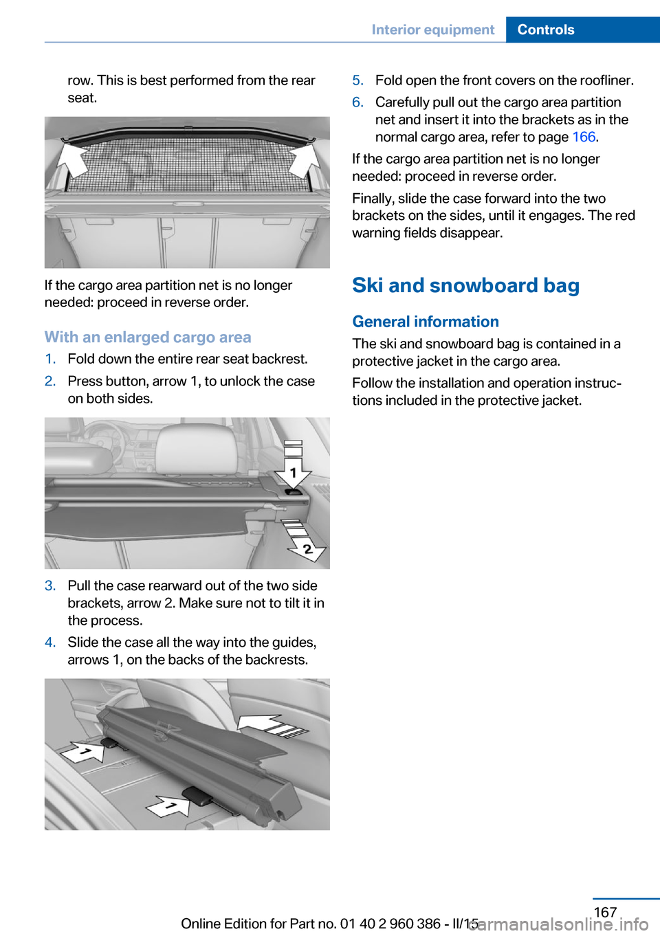 BMW X3 2015 F25 Owners Manual row. This is best performed from the rear
seat.
If the cargo area partition net is no longer
needed: proceed in reverse order.
With an enlarged cargo area
1.Fold down the entire rear seat backrest.2.P BMW X3 2015 F25 Owners Manual row. This is best performed from the rear
seat.
If the cargo area partition net is no longer
needed: proceed in reverse order.
With an enlarged cargo area
1.Fold down the entire rear seat backrest.2.P