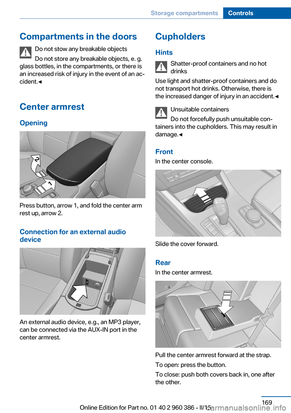 BMW X3 2015 F25 Owners Manual Compartments in the doorsDo not stow any breakable objects
Do not store any breakable objects, e. g.
glass bottles, in the compartments, or there is
an increased risk of injury in the event of an ac�