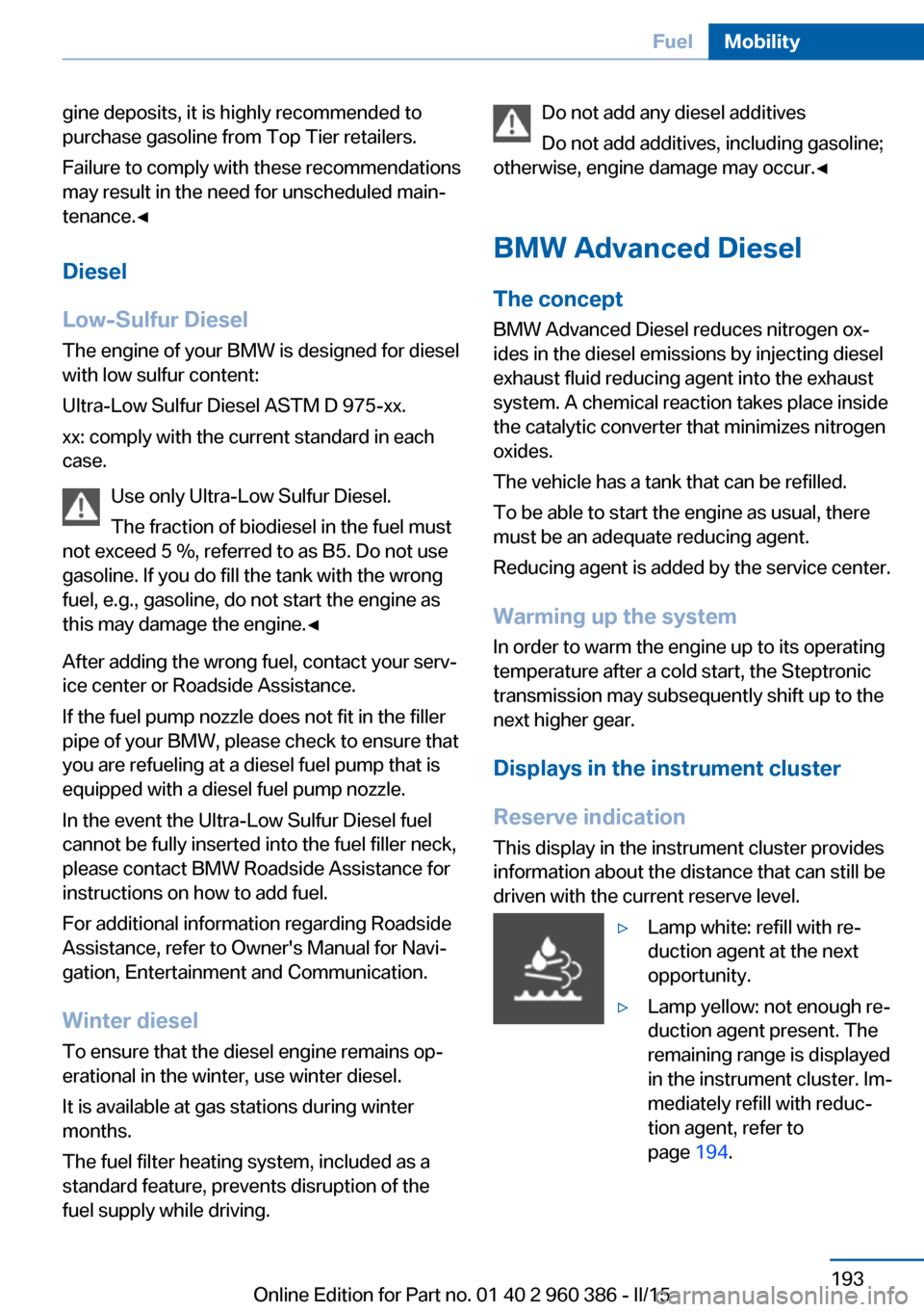 BMW X3 2015 F25 Owners Manual gine deposits, it is highly recommended to
purchase gasoline from Top Tier retailers.
Failure to comply with these recommendations
may result in the need for unscheduled main‐
tenance.◀
Diesel
Low